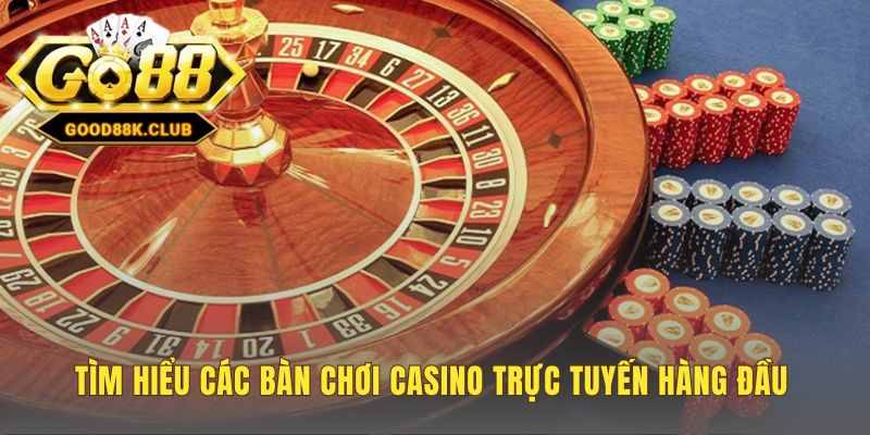Các bàn chơi casino trực tuyến đa dạng và đẳng cấp